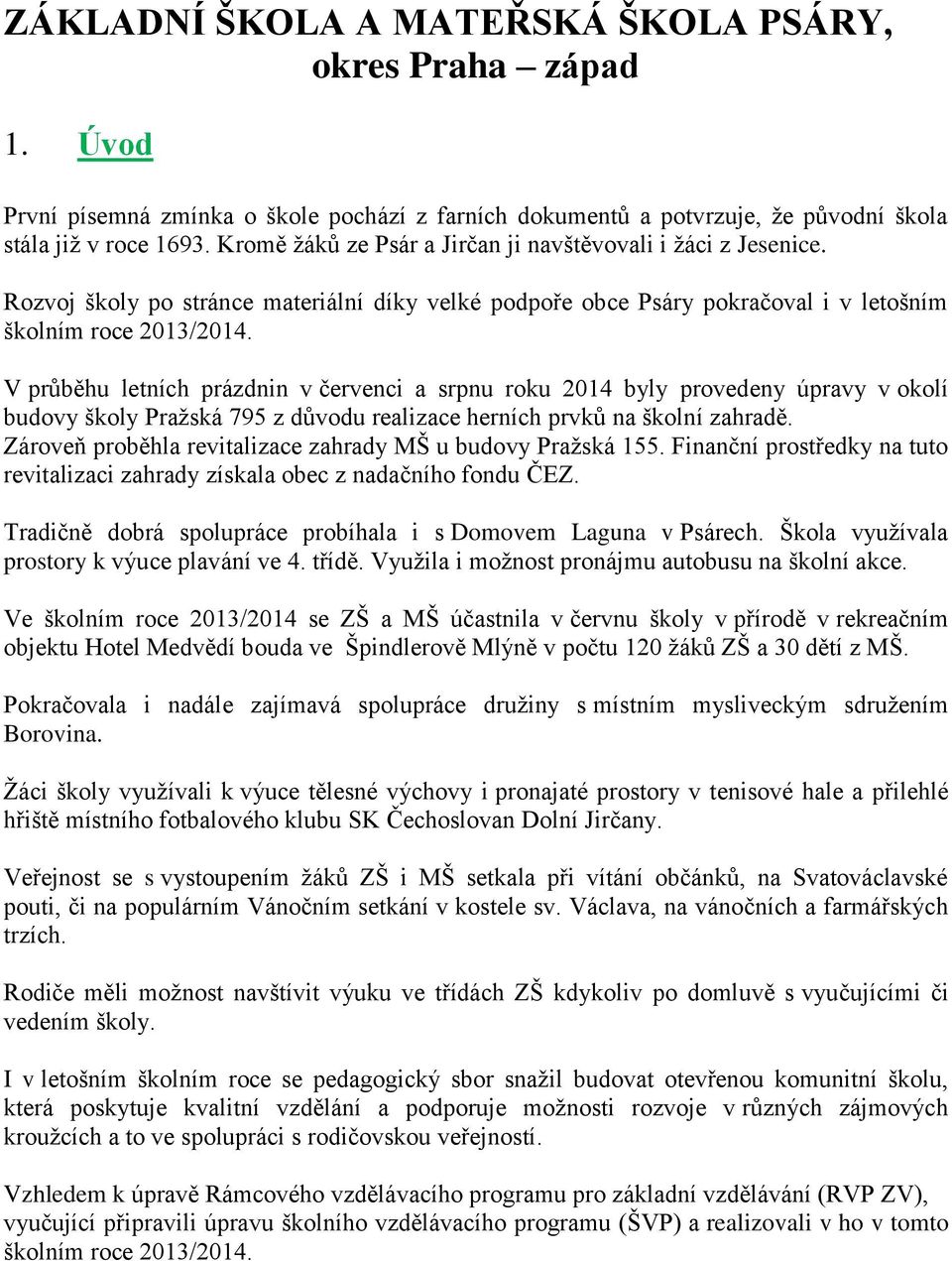 V průběhu letních prázdnin v červenci a srpnu roku 2014 byly provedeny úpravy v okolí budovy školy Pražská 795 z důvodu realizace herních prvků na školní zahradě.