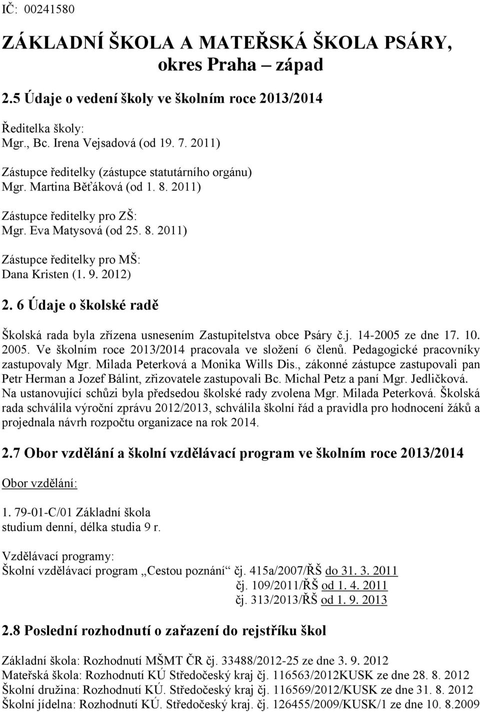 9. 2012) 2. 6 Údaje o školské radě Školská rada byla zřízena usnesením Zastupitelstva obce Psáry č.j. 14-2005 ze dne 17. 10. 2005. Ve školním roce 2013/2014 pracovala ve složení 6 členů.