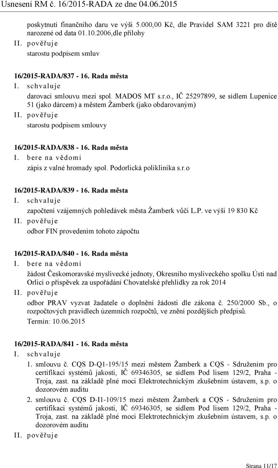 Rada města zápis z valné hromady spol. Podorlická poliklinika s.r.o 16/2015-RADA/839-16. Rada města započtení vzájemných pohledávek města Žamberk vůči L.P. ve výši 19 830 Kč odbor FIN provedením tohoto zápočtu 16/2015-RADA/840-16.