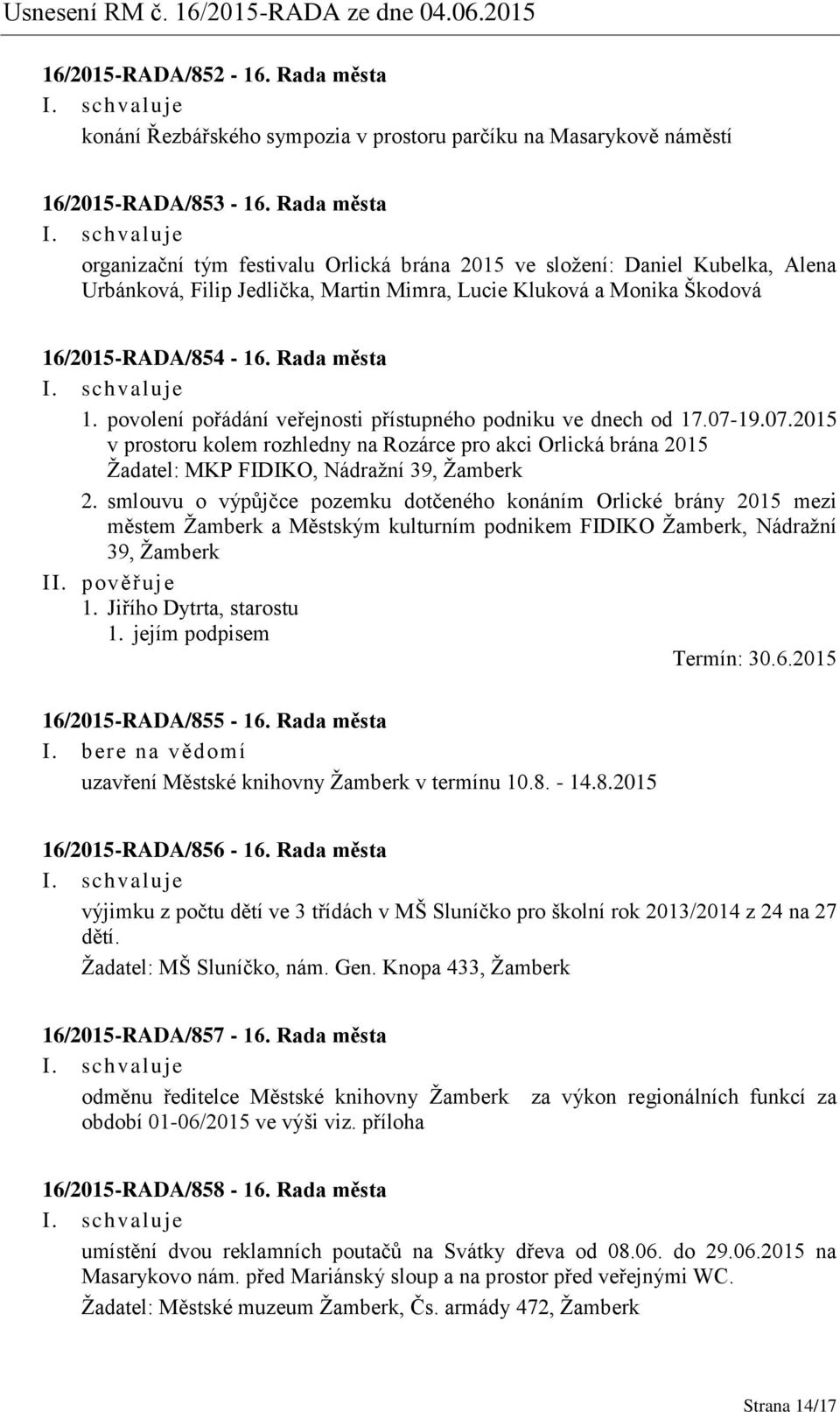 povolení pořádání veřejnosti přístupného podniku ve dnech od 17.07-19.07.2015 v prostoru kolem rozhledny na Rozárce pro akci Orlická brána 2015 Žadatel: MKP FIDIKO, Nádražní 39, Žamberk 2.