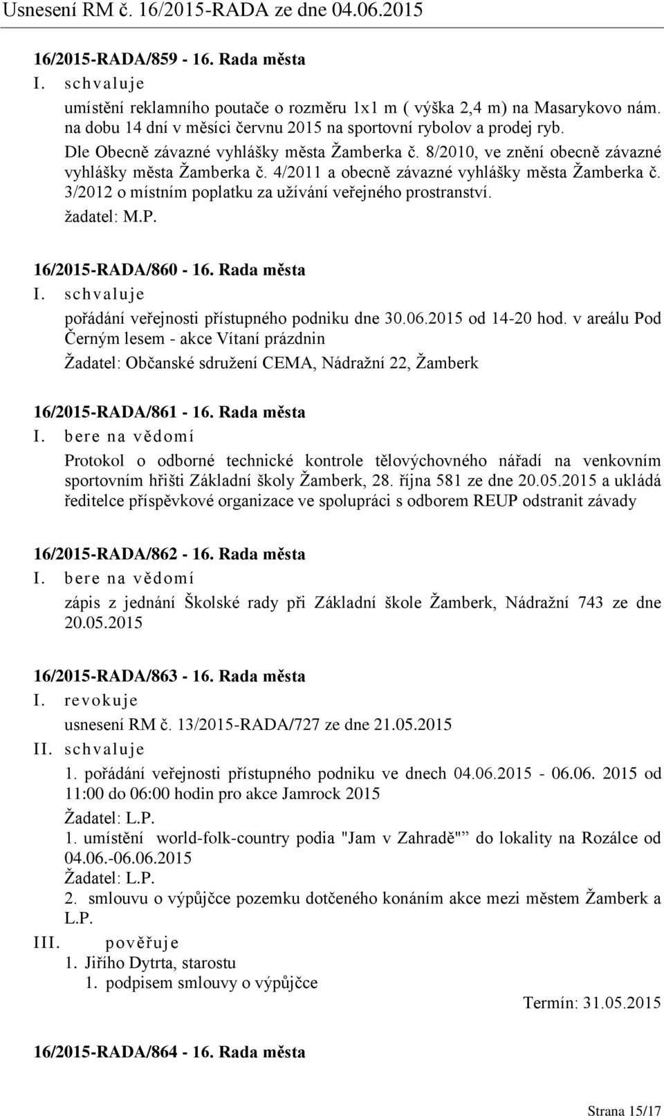 3/2012 o místním poplatku za užívání veřejného prostranství. žadatel: M.P. 16/2015-RADA/860-16. Rada města pořádání veřejnosti přístupného podniku dne 30.06.2015 od 14-20 hod.