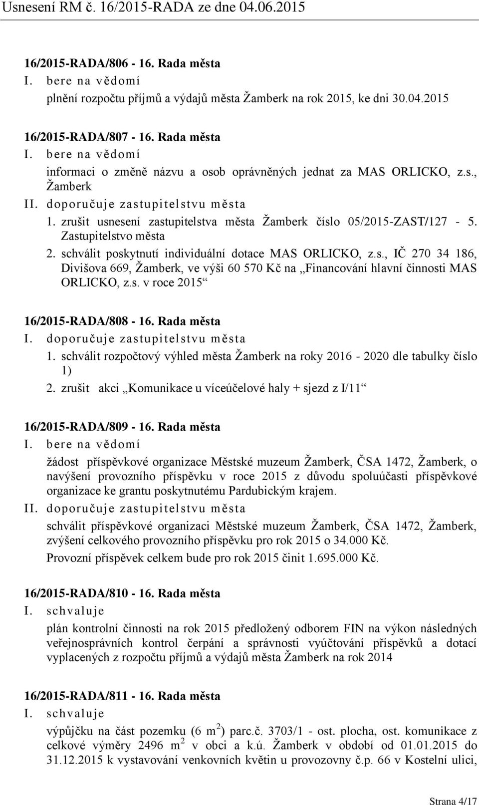 schválit poskytnutí individuální dotace MAS ORLICKO, z.s., IČ 270 34 186, Divišova 669, Žamberk, ve výši 60 570 Kč na Financování hlavní činnosti MAS ORLICKO, z.s. v roce 2015 16/2015-RADA/808-16.