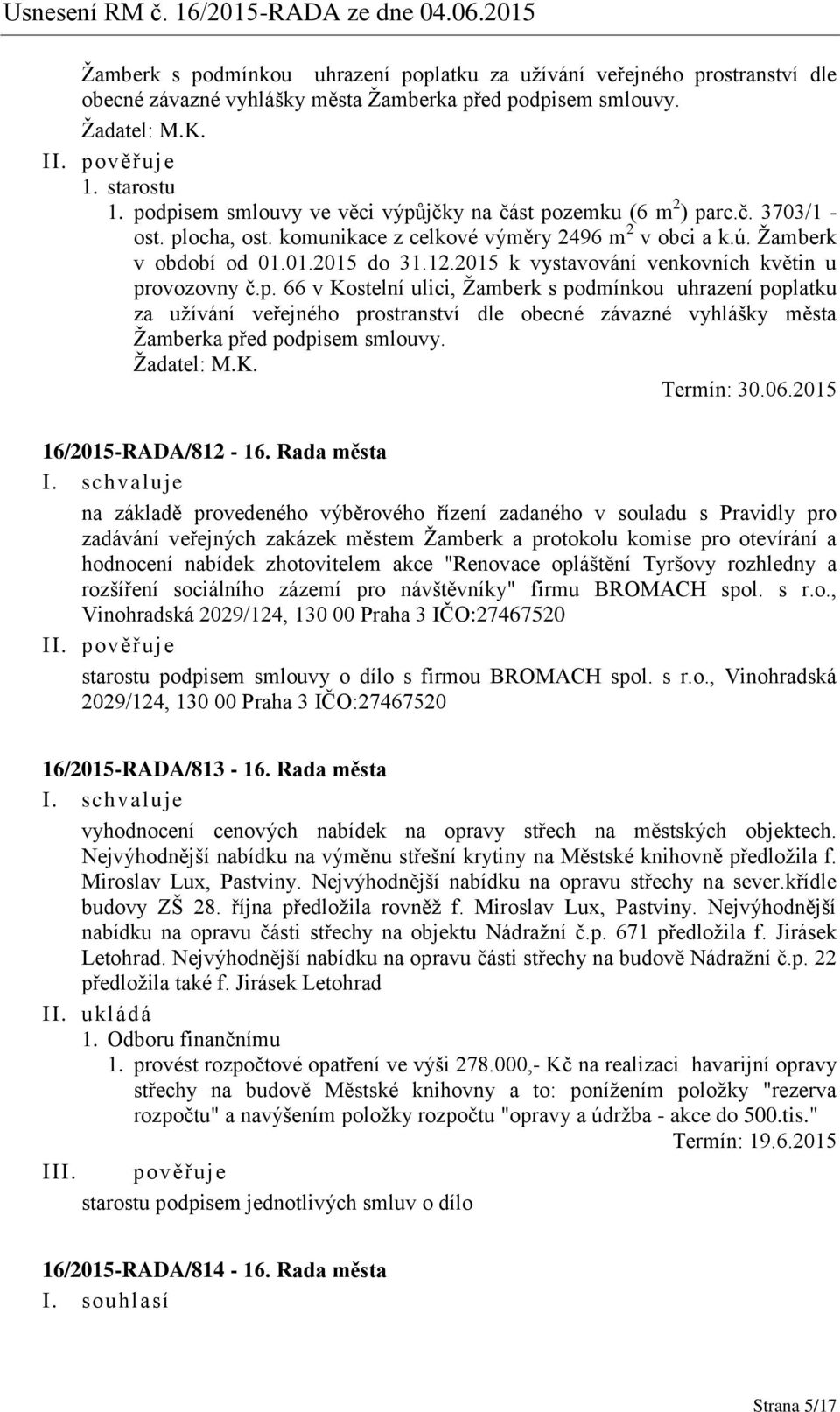 2015 k vystavování venkovních květin u provozovny č.p. 66 v Kostelní ulici, Žamberk s podmínkou uhrazení poplatku za užívání veřejného prostranství dle obecné závazné vyhlášky města Žamberka před podpisem smlouvy.