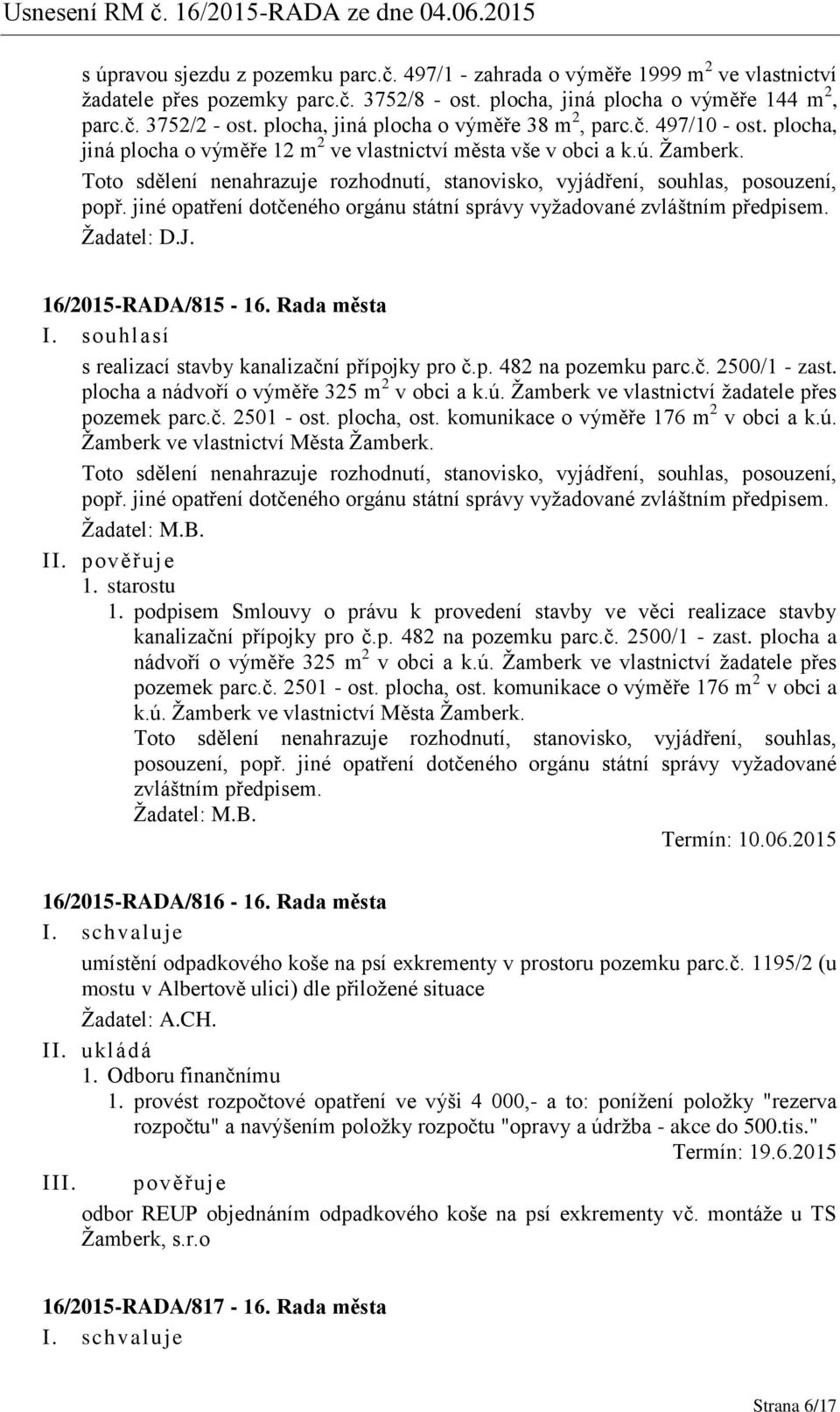 Toto sdělení nenahrazuje rozhodnutí, stanovisko, vyjádření, souhlas, posouzení, popř. jiné opatření dotčeného orgánu státní správy vyžadované zvláštním předpisem. Žadatel: D.J. 16/2015-RADA/815-16.