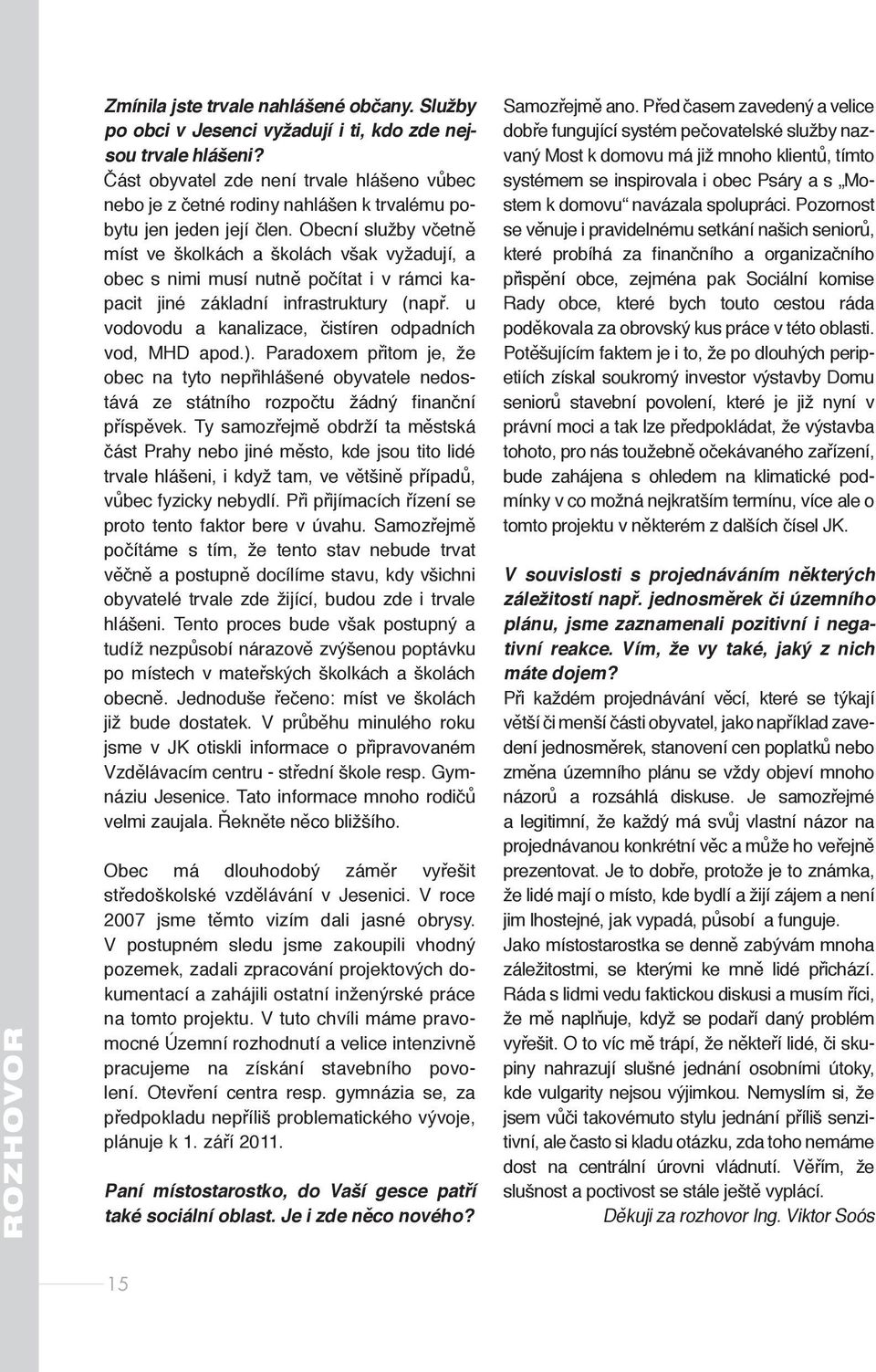 Obecní služby včetně míst ve školkách a školách však vyžadují, a obec s nimi musí nutně počítat i v rámci kapacit jiné základní infrastruktury (např.