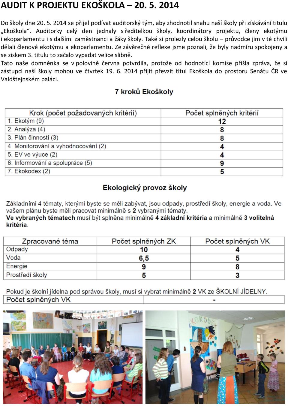 Také si prolezly celou školu průvodce jim v té chvíli dělali členové ekotýmu a ekoparlamentu. Ze závěrečné reflexe jsme poznali, že byly nadmíru spokojeny a se ziskem 3.