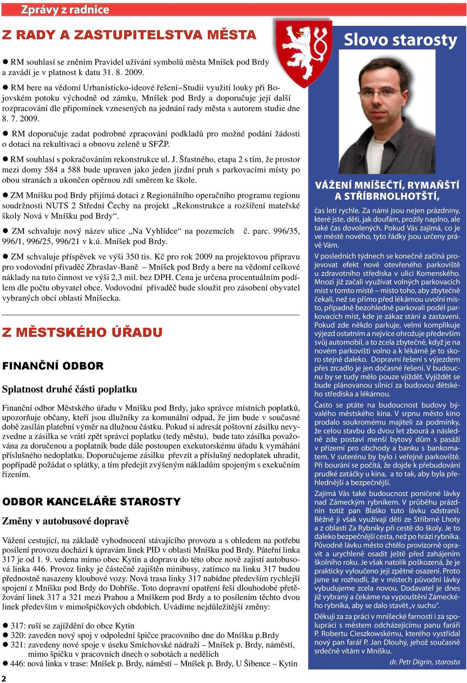 rady města s autorem studie dne 8. 7. 2009. RM doporučuje zadat podrobné zpracování podkladů pro možné podání žádosti o dotaci na rekultivaci a obnovu zeleně u SFŽP.