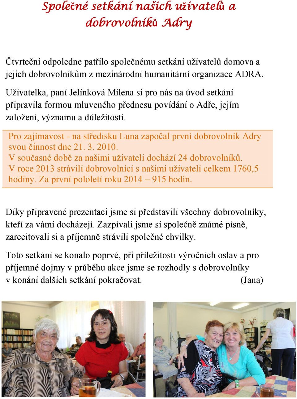 Pro zajímavost - na středisku Luna započal první dobrovolník Adry svou činnost dne 21. 3. 2010. V současné době za našimi uživateli dochází 24 dobrovolníků.