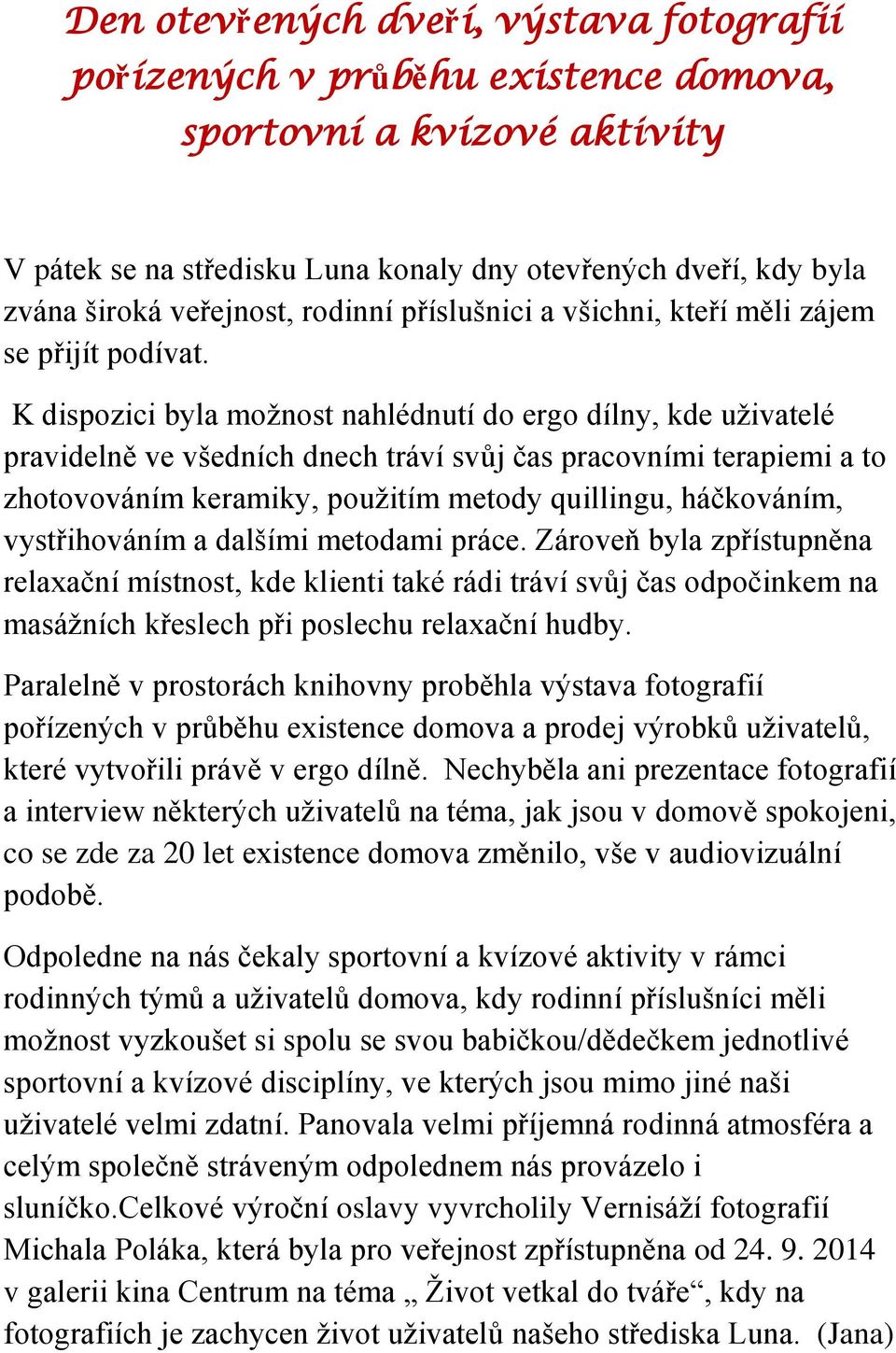 K dispozici byla možnost nahlédnutí do ergo dílny, kde uživatelé pravidelně ve všedních dnech tráví svůj čas pracovními terapiemi a to zhotovováním keramiky, použitím metody quillingu, háčkováním,