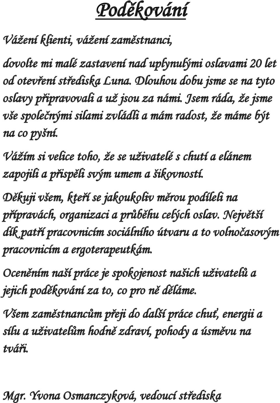 Děkuji všem, kteří se jakoukoliv měrou podíleli na přípravách, organizaci a průběhu celých oslav. Největší dík patří pracovnicím sociálního útvaru a to volnočasovým pracovnicím a ergoterapeutkám.