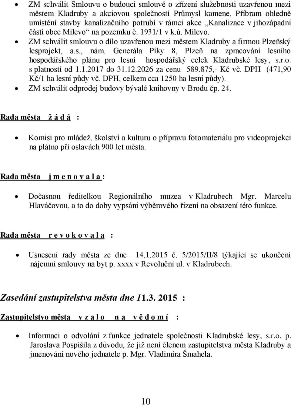 Generála Píky 8, Plzeň na zpracování lesního hospodářského plánu pro lesní hospodářský celek Kladrubské lesy, s.r.o. s platností od 1.1.2017 do 31.12.2026 za cenu 589.875,- Kč vč.