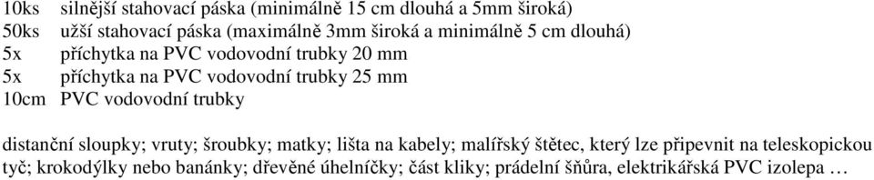 PVC vodovodní trubky distanční sloupky; vruty; šroubky; matky; lišta na kabely; malířský štětec, který lze připevnit