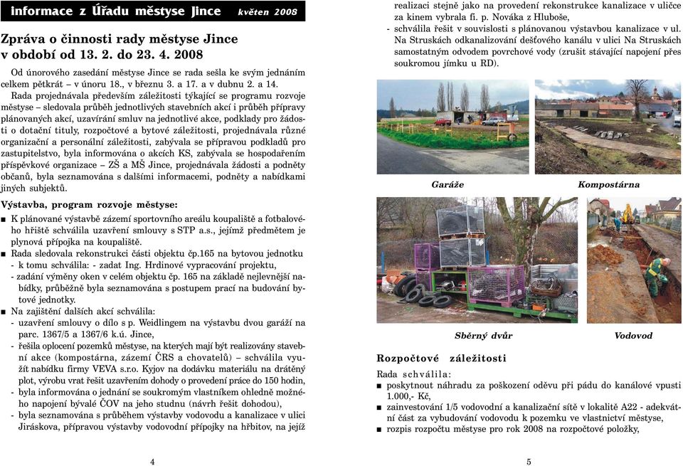 Rada projednávala především záležitosti týkající se programu rozvoje městyse sledovala průběh jednotlivých stavebních akcí i průběh přípravy plánovaných akcí, uzavírání smluv na jednotlivé akce,