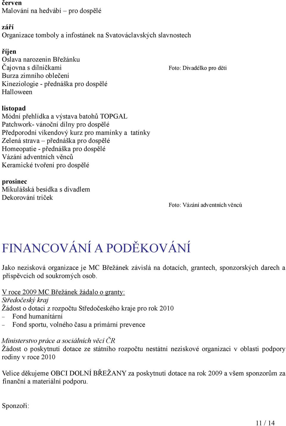 strava přednáška pro dospělé Homeopatie - přednáška pro dospělé Vázání adventních věnců Keramické tvoření pro dospělé prosinec Mikulášská besídka s divadlem Dekorování triček Foto: Vázání adventních