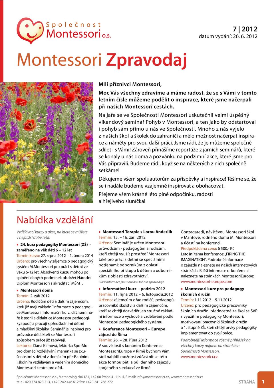 našich Montessori cestách. Na jaře se ve Společnosti Montessori uskutečnil velmi úspěšný víkendový seminář Pohyb v Montessori, a ten jako by odstartoval i pohyb sám přímo u nás ve Společnosti.