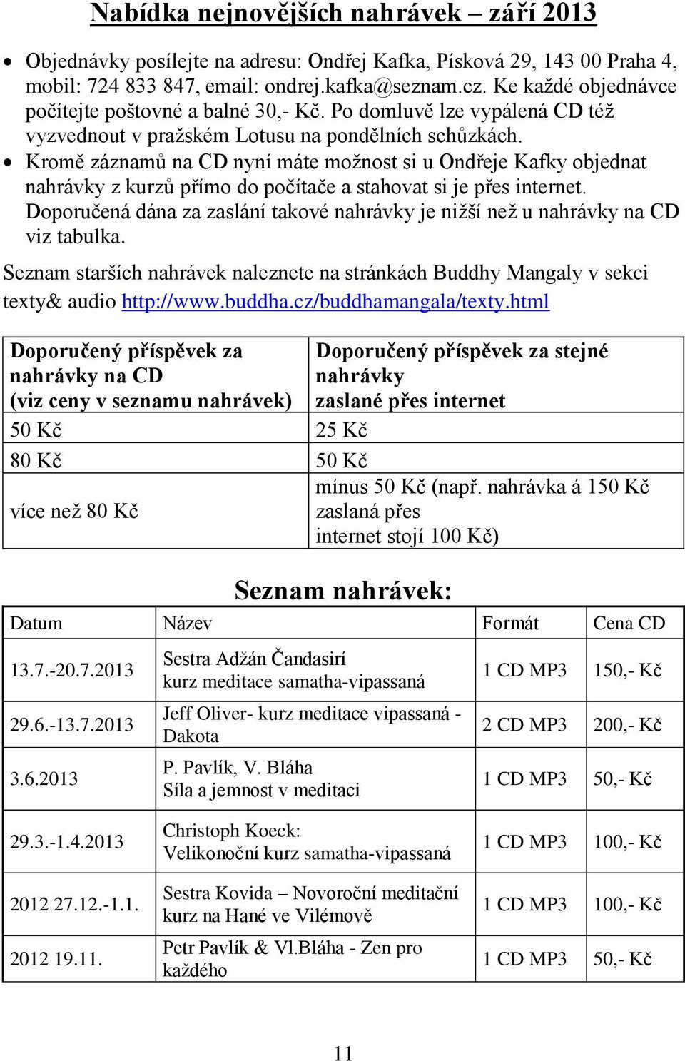 Kromě záznamů na CD nyní máte možnost si u Ondřeje Kafky objednat nahrávky z kurzů přímo do počítače a stahovat si je přes internet.