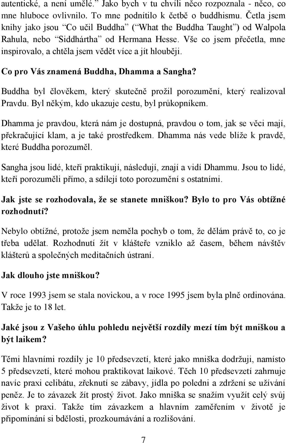 Vše co jsem přečetla, mne inspirovalo, a chtěla jsem vědět více a jít hlouběji. Co pro Vás znamená Buddha, Dhamma a Sangha?