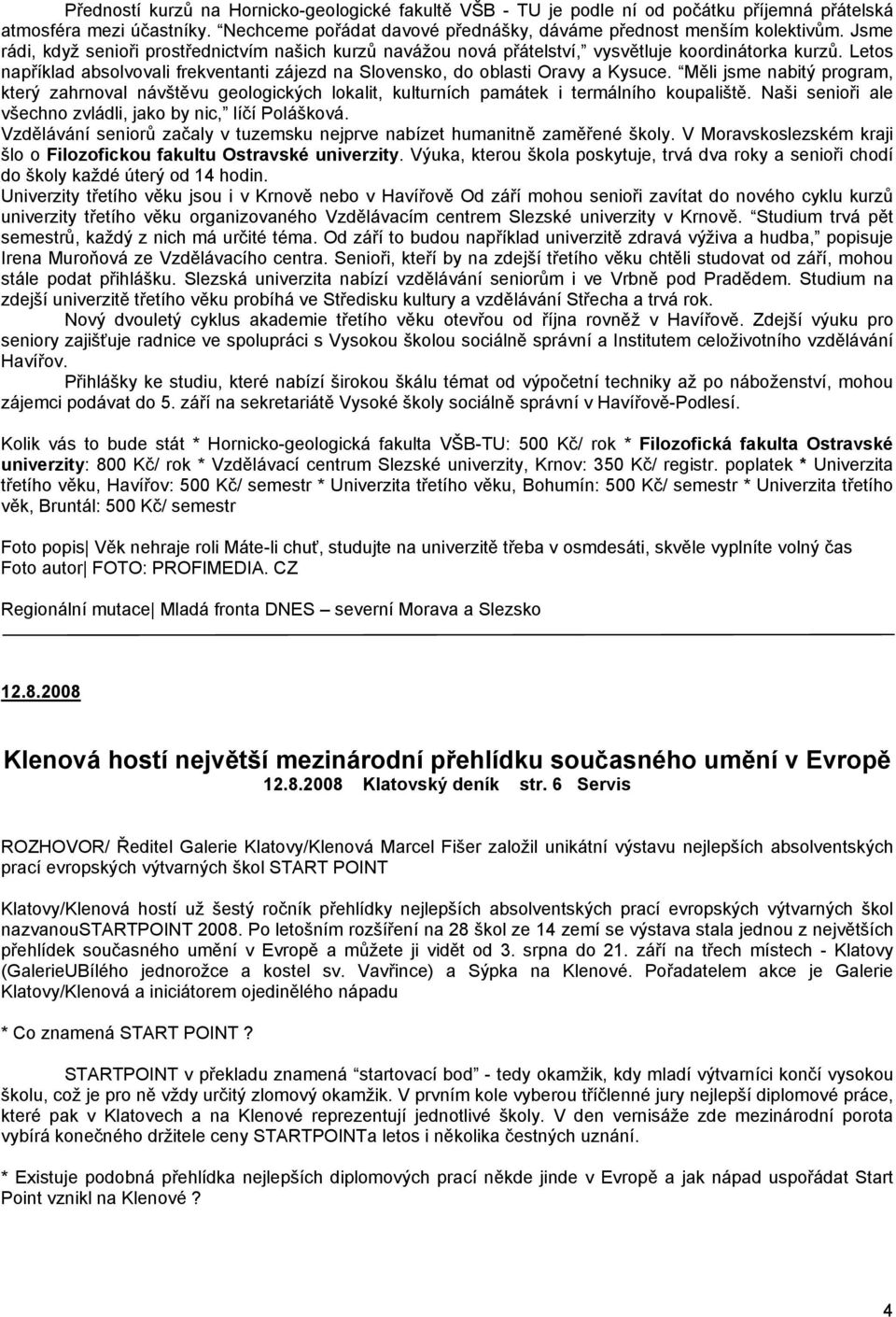 Měli jsme nabitý program, který zahrnoval návštěvu geologických lokalit, kulturních památek i termálního koupaliště. Naši senioři ale všechno zvládli, jako by nic, líčí Polášková.