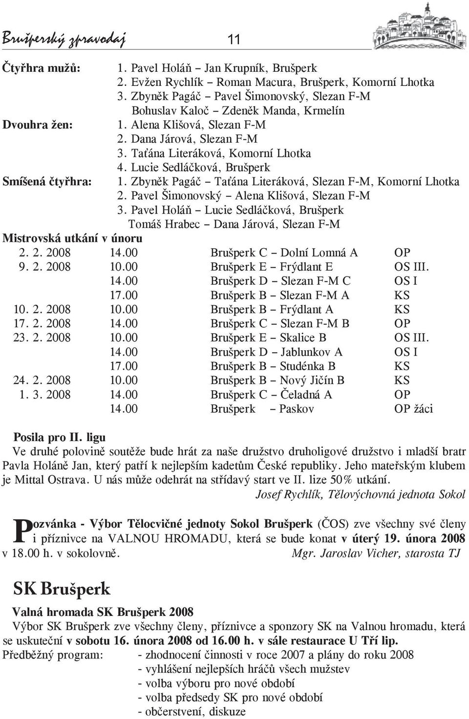 Lucie Sedláčková, Brušperk 1. Zbyněk Pagáč Taťána Literáková, Slezan F-M, Komorní Lhotka 2. Pavel Šimonovský Alena Klišová, Slezan F-M 3.