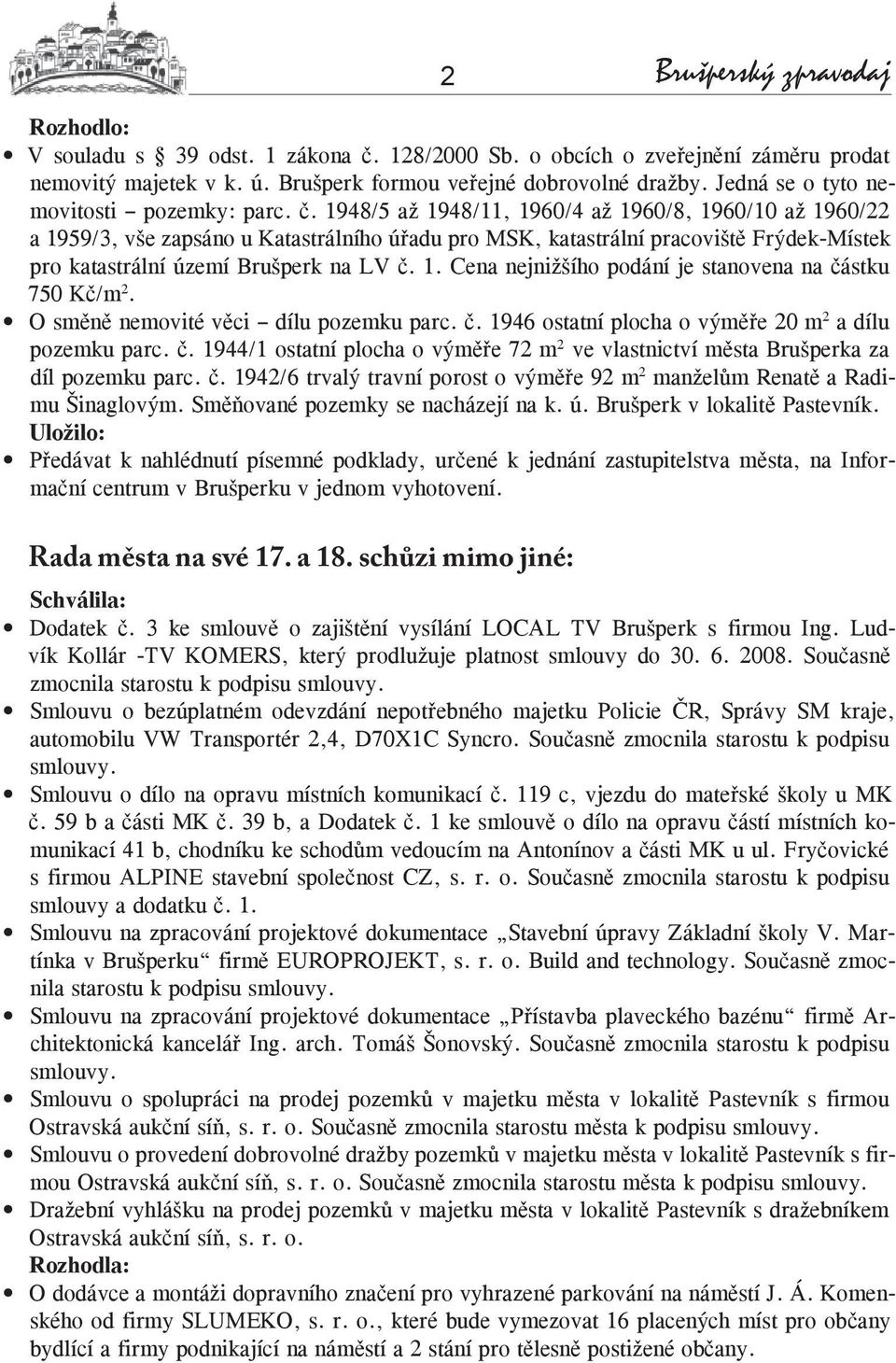 1948/5 až 1948/11, 1960/4 až 1960/8, 1960/10 až 1960/22 a 1959/3, vše zapsáno u Katastrálního úřadu pro MSK, katastrální pracoviště Frýdek-Místek pro katastrální území Brušperk na LV č. 1. Cena nejnižšího podání je stanovena na částku 750 Kč/m 2.