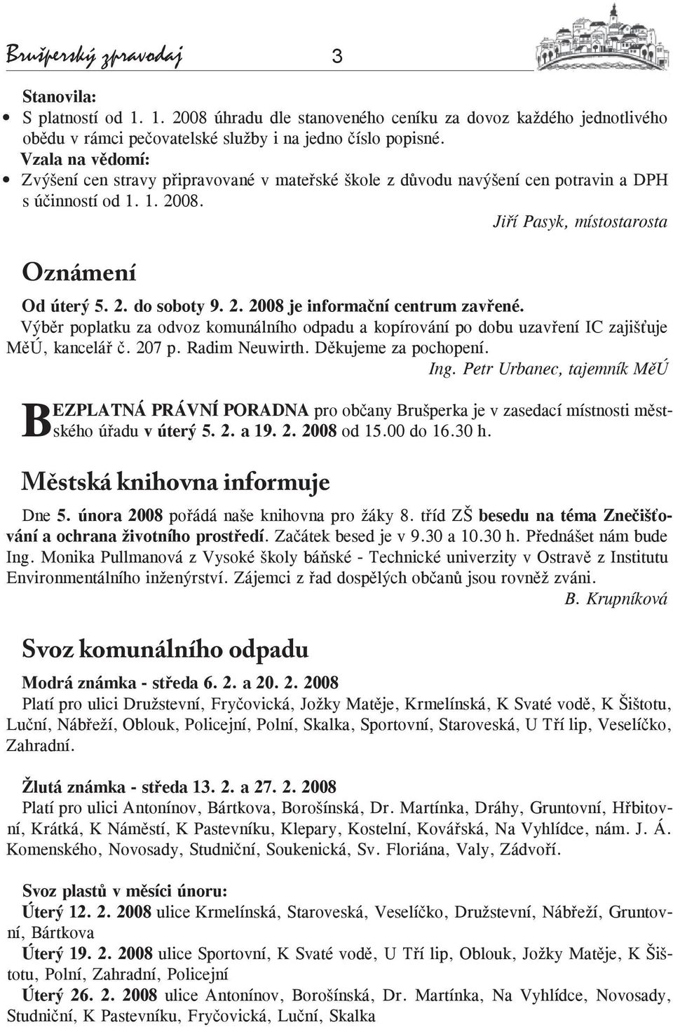 Výběr poplatku za odvoz komunálního odpadu a kopírování po dobu uzavření IC zajišťuje MěÚ, kancelář č. 207 p. Radim Neuwirth. Děkujeme za pochopení. Ing.