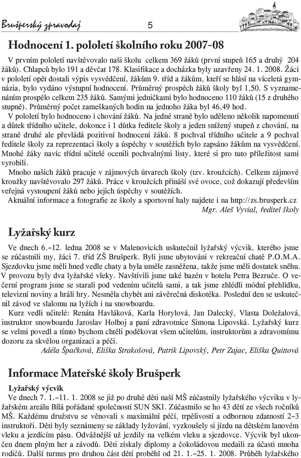 Průměrný prospěch žáků školy byl 1,50. S vyznamenáním prospělo celkem 235 žáků. Samými jedničkami bylo hodnoceno 110 žáků (15 z druhého stupně).