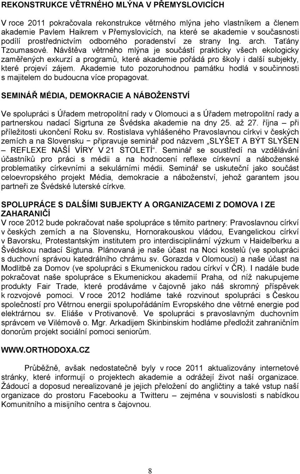 Návštěva větrného mlýna je součástí prakticky všech ekologicky zaměřených exkurzí a programů, které akademie pořádá pro školy i další subjekty, které projeví zájem.