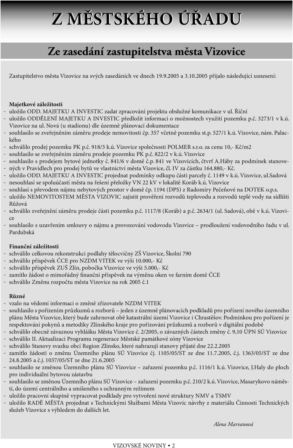 Říční uložilo ODDĚLENÍ MAJETKU A INVESTIC předložit informaci o možnostech využití pozemku p.č. 3273/1 v k.ú. Vizovice na ul.