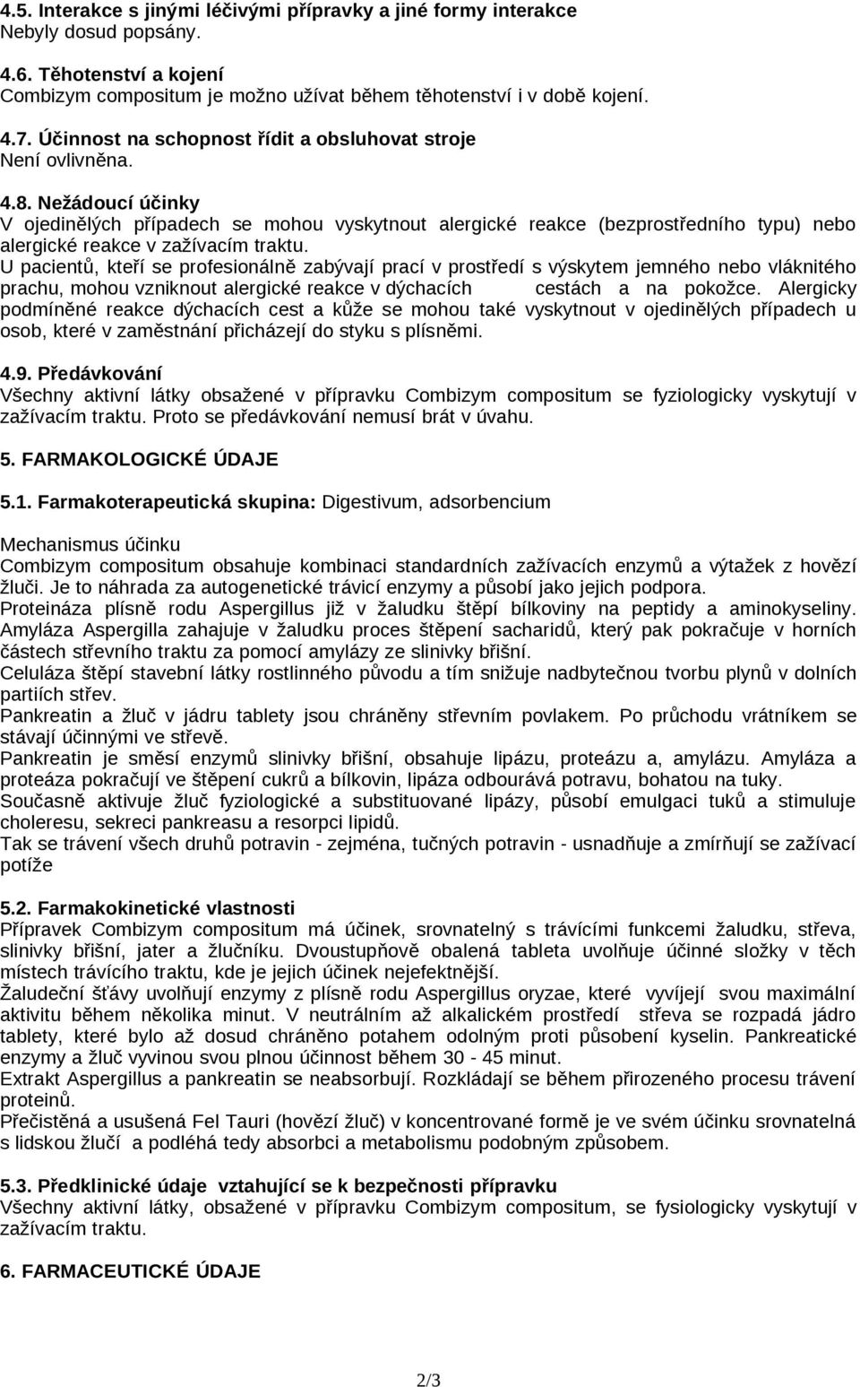 Nežádoucí účinky V ojedinělých případech se mohou vyskytnout alergické reakce (bezprostředního typu) nebo alergické reakce v zažívacím traktu.