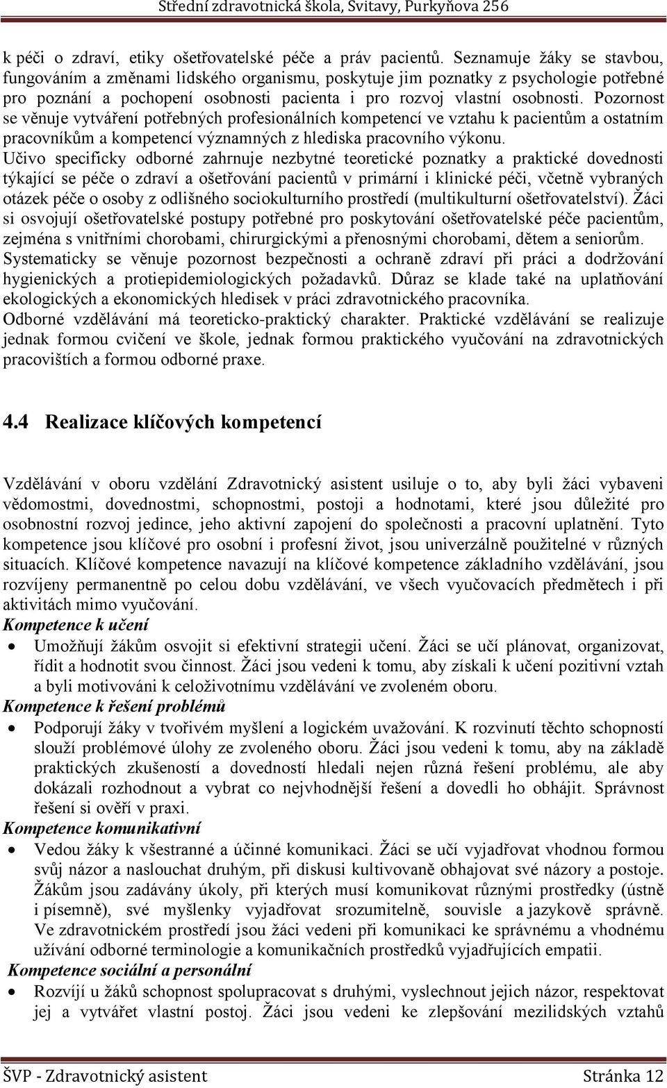 Pozornost se věnuje vytváření potřebných profesionálních kompetencí ve vztahu k pacientům a ostatním pracovníkům a kompetencí významných z hlediska pracovního výkonu.