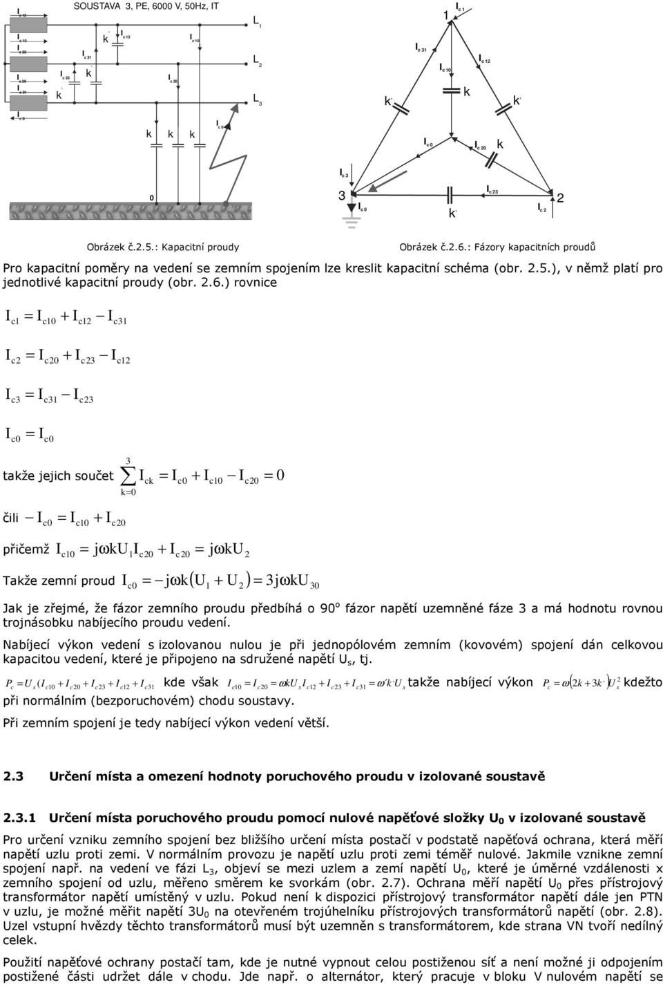 ) rovnice c = c0 + c c c = c0 + c c c c0 = = c c0 c ck c0 c0 c0 = k= 0 takže jejich součet = + 0 = + čili c0 c0 c0 = jωk + = jωk přičemž c0 c0 c0 = jωk + = jωk Takže zemní proud c0 ( ) 0 Jak je