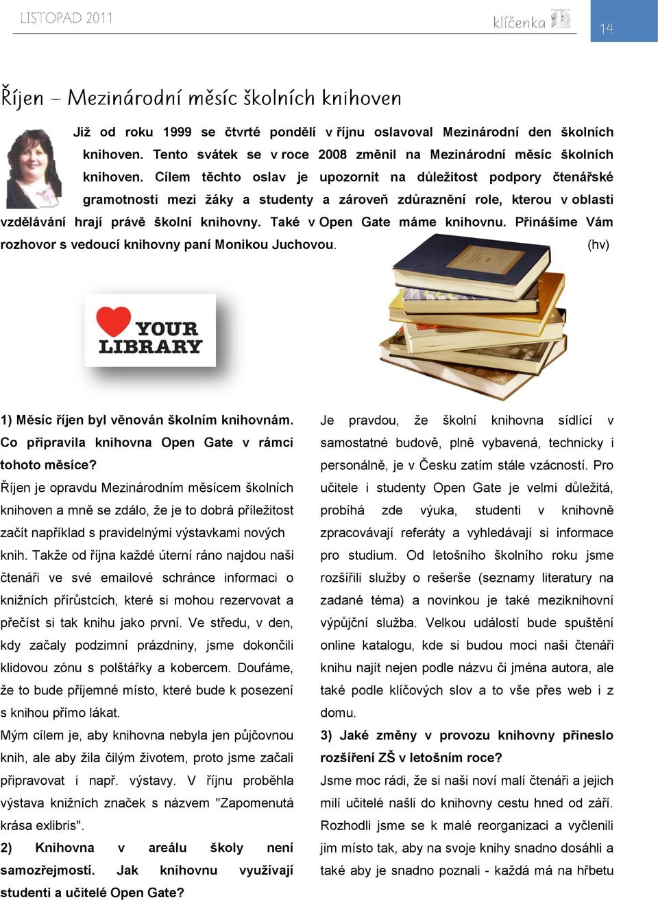 Také v Open Gate máme knihovnu. Přinášíme Vám rozhovor s vedoucí knihovny paní Monikou Juchovou. (hv) 1) Měsíc říjen byl věnován školním knihovnám.