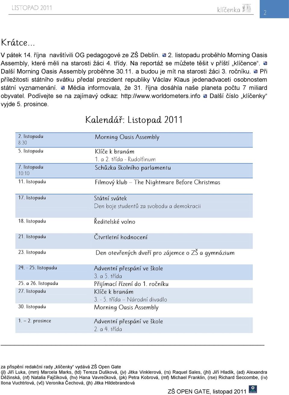 Při příleţitosti státního svátku předal prezident republiky Václav Klaus jedenadvaceti osobnostem státní vyznamenání. Média informovala, ţe 31. října dosáhla naše planeta počtu 7 miliard obyvatel.