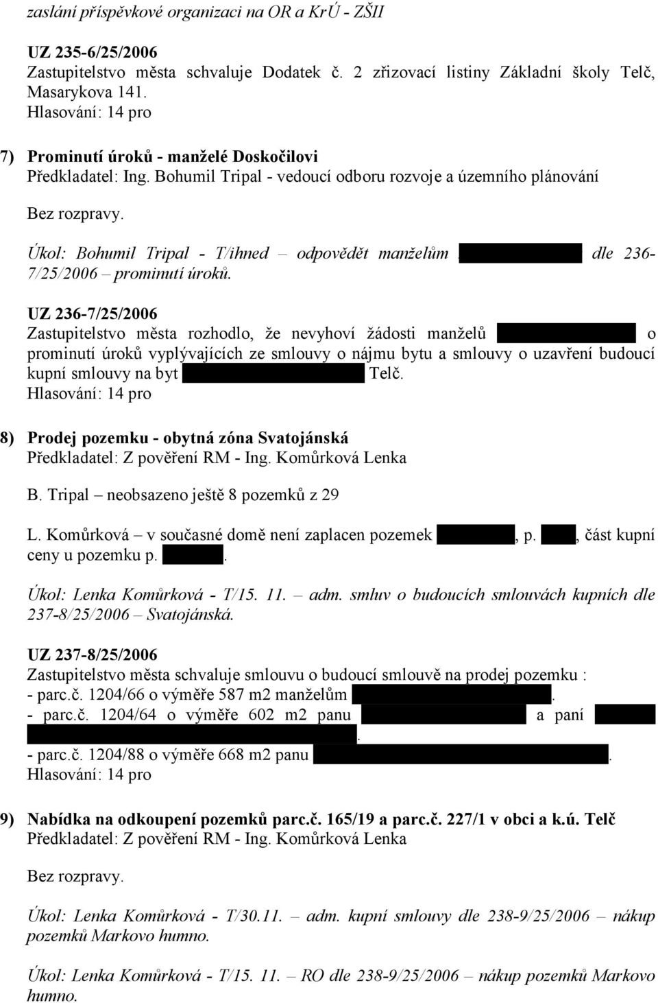 Úkol: Bohumil Tripal - T/ihned odpovědět manželům xxxxxxxxxxxxxxxx dle 236-7/25/2006 prominutí úroků.