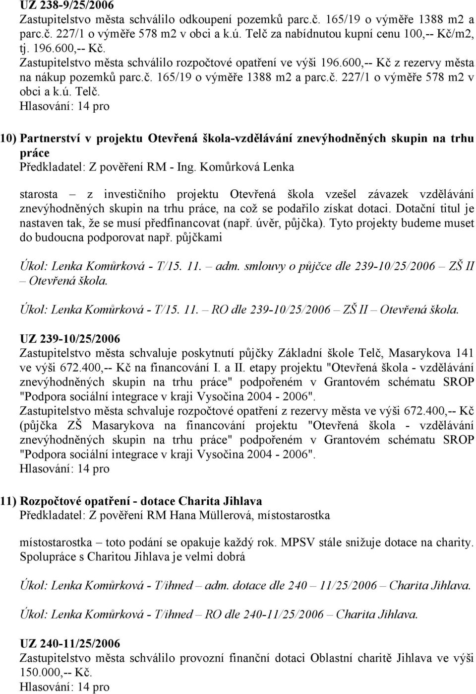 10) Partnerství v projektu Otevřená škola-vzdělávání znevýhodněných skupin na trhu práce Předkladatel: Z pověření RM - Ing.