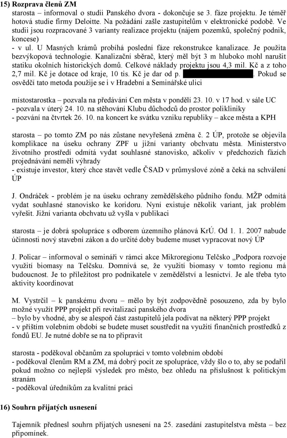 Je použita bezvýkopová technologie. Kanalizační sběrač, který měl být 3 m hluboko mohl narušit statiku okolních historických domů. Celkové náklady projektu jsou 4,3 mil. Kč a z toho 2,7 mil.