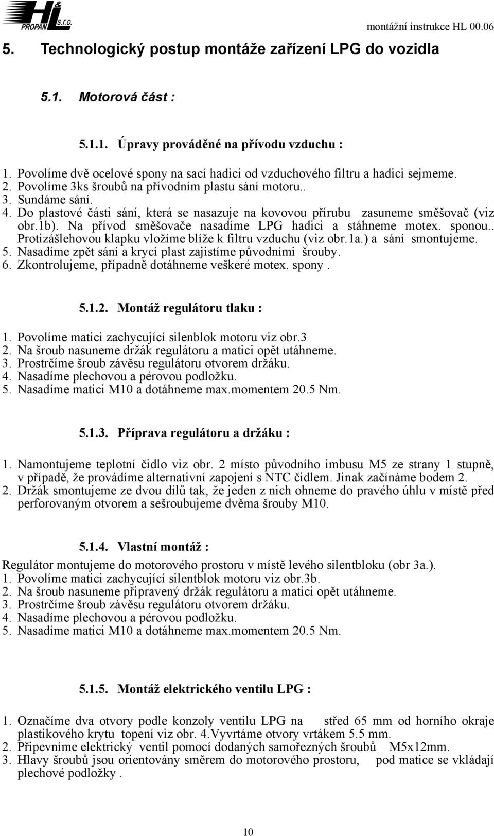 Do plastové části sání, která se nasazuje na kovovou přírubu zasuneme směšovač (viz obr.1b). Na přívod směšovače nasadíme LPG hadici a stáhneme motex. sponou.