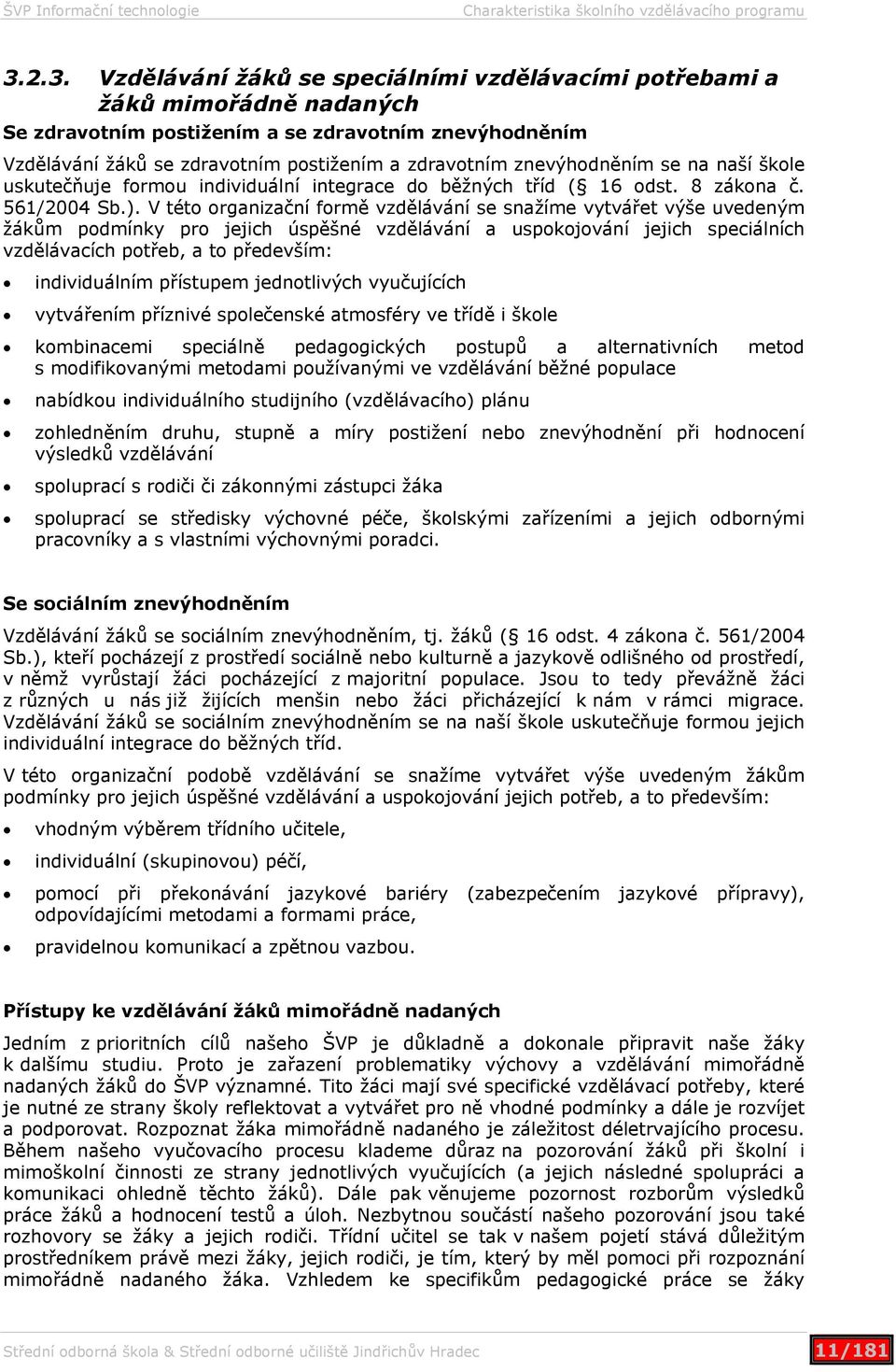 znevýhodněním se na naší škole uskutečňuje formou individuální integrace do běžných tříd ( 16 odst. 8 zákona č. 561/2004 Sb.).