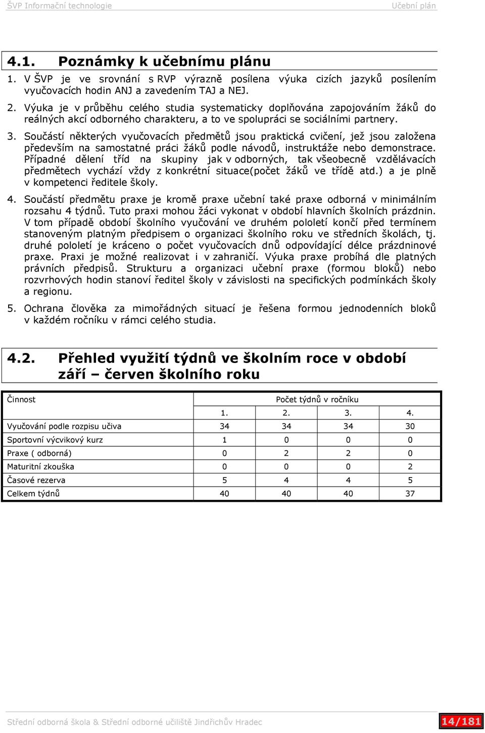 Součástí některých vyučovacích předmětů jsou praktická cvičení, jež jsou založena především na samostatné práci žáků podle návodů, instruktáže nebo demonstrace.