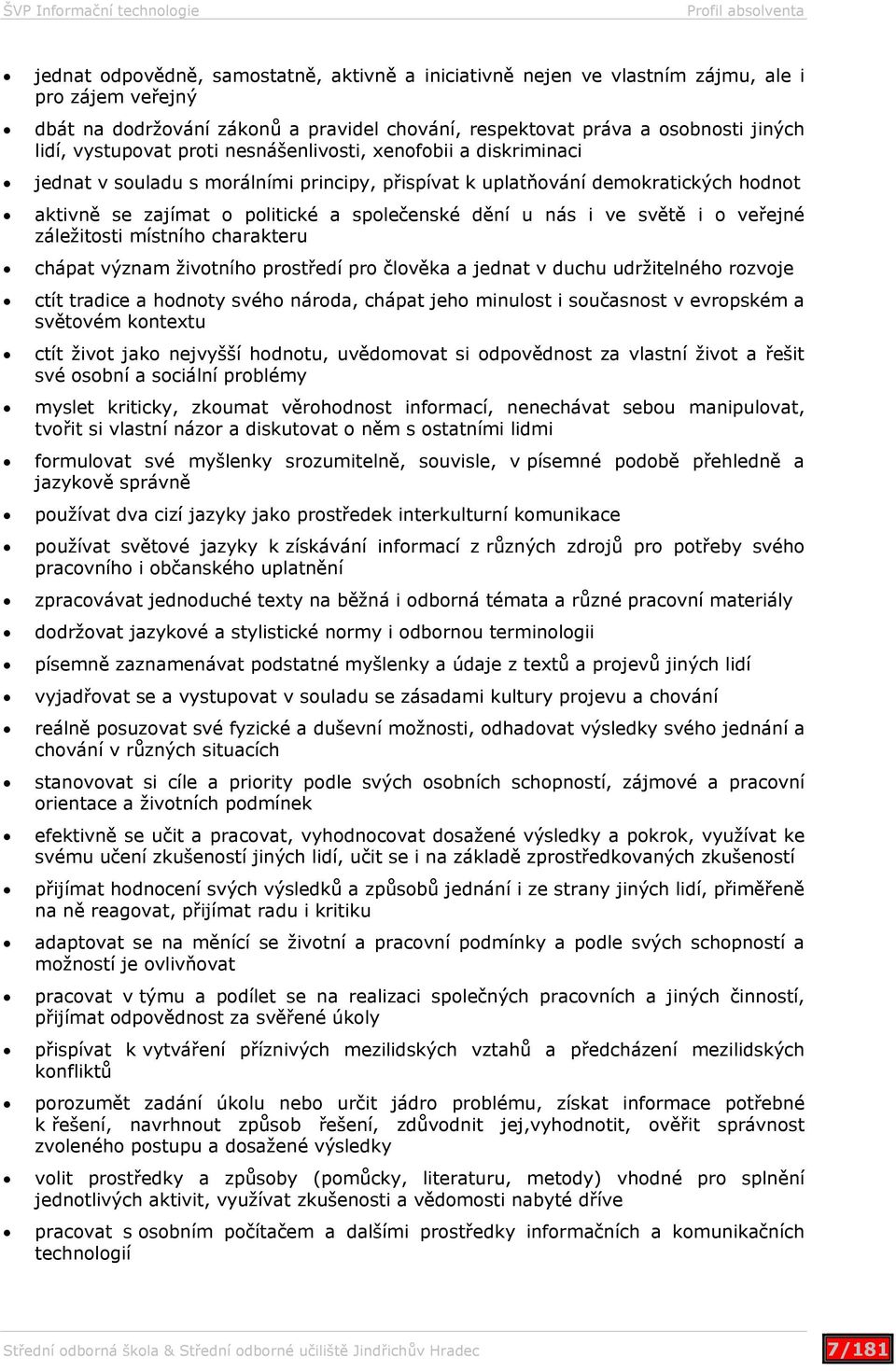 společenské dění u nás i ve světě i o veřejné záležitosti místního charakteru chápat význam životního prostředí pro člověka a jednat v duchu udržitelného rozvoje ctít tradice a hodnoty svého národa,