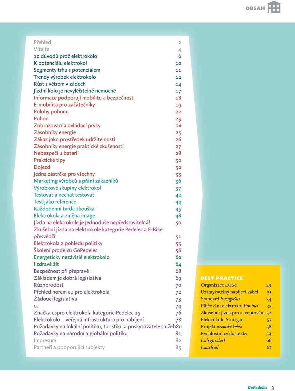udržitelnosti 26 Zásobníky energie praktické zkušenosti 27 Nebezpečí u baterií 28 Praktické tipy 30 Dojezd 32 Jedna zástrčka pro všechny 33 Marketing výrobců a přání zákazníků 36 Výrobkové skupiny