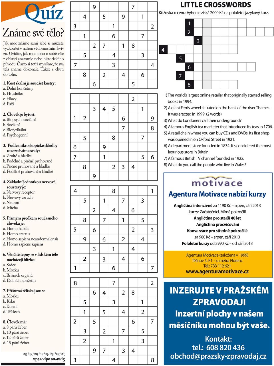 Biopsychosociální b. Sociální c. Biofyzikální d. Psychogenní 3. Podle mikroskopické skladby rozeznáváme svaly: a. Zrnité a hladké b. Podélné a příčně pruhované c. Příčně pruhované a hladké d.