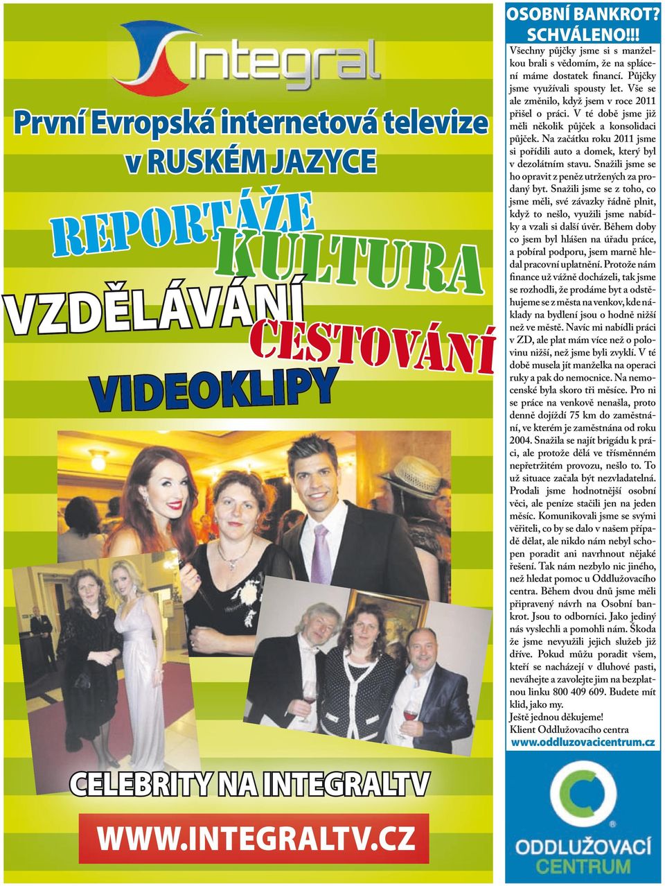 V té době jsme již měli několik půjček a konsolidaci půjček. Na začátku roku 2011 jsme si pořídili auto a domek, který byl v dezolátním stavu.