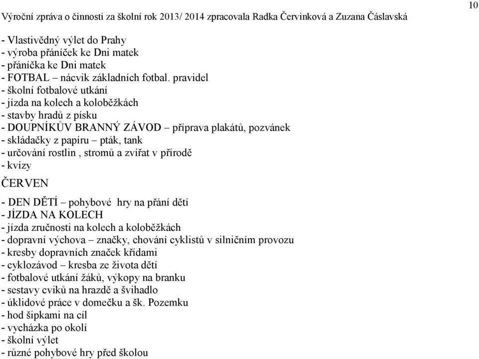 stromů a zvířat v přírodě - kvízy ČERVEN - DEN DĚTÍ pohybové hry na přání dětí - JÍZDA NA KOLECH - jízda zručnosti na kolech a koloběžkách - dopravní výchova značky, chování cyklistů v silničním