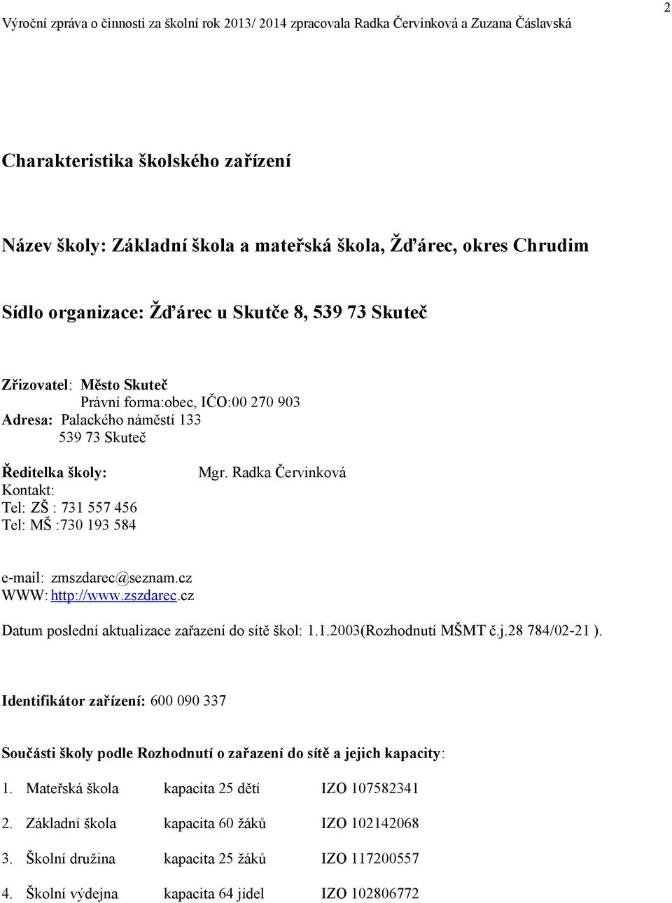 zszdarec.cz Datum poslední aktualizace zařazení do sítě škol: 1.1.2003(Rozhodnutí MŠMT č.j.28 784/02-21 ).