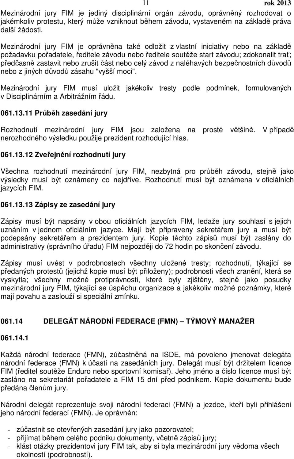 zrušit část nebo celý závod z naléhavých bezpečnostních důvodů nebo z jiných důvodů zásahu "vyšší moci".