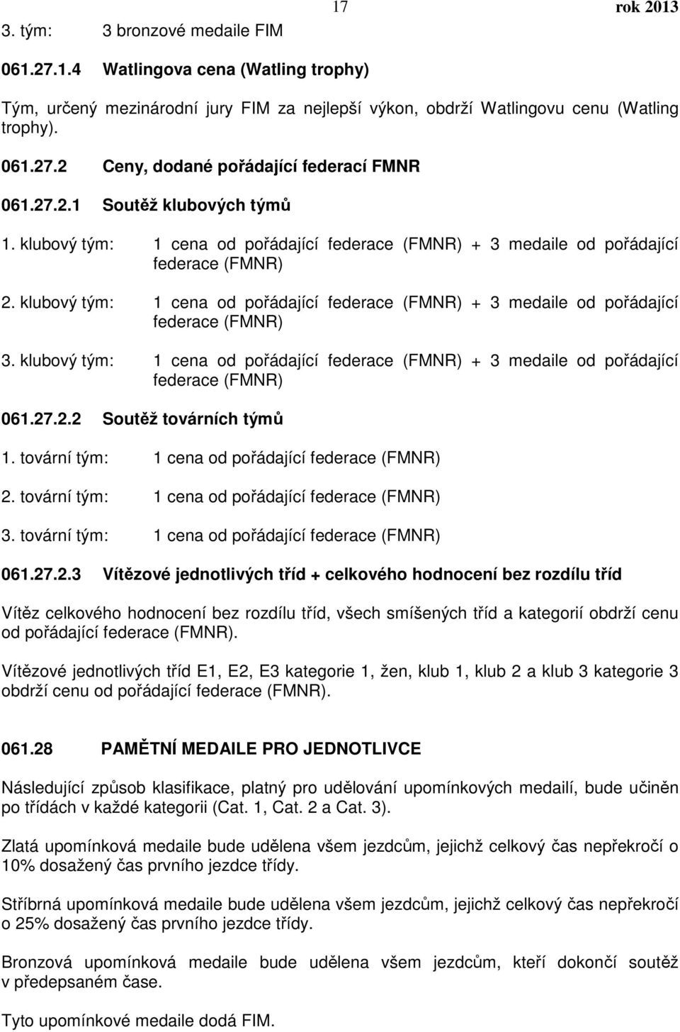 klubový tým: 1 cena od pořádající federace (FMNR) + 3 medaile od pořádající federace (FMNR) 3. klubový tým: 1 cena od pořádající federace (FMNR) + 3 medaile od pořádající federace (FMNR) 061.27