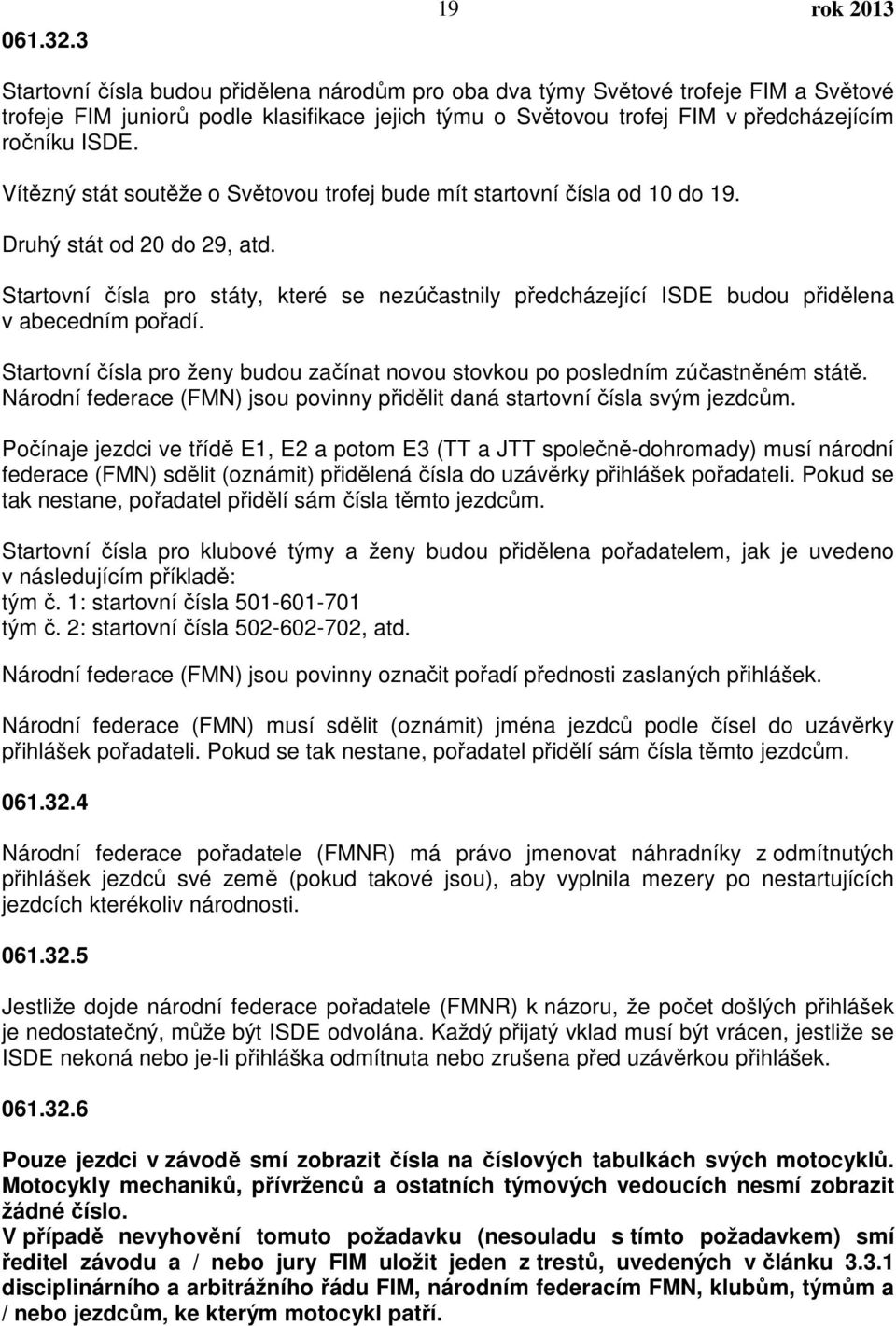 ISDE. Vítězný stát soutěže o Světovou trofej bude mít startovní čísla od 10 do 19. Druhý stát od 20 do 29, atd.