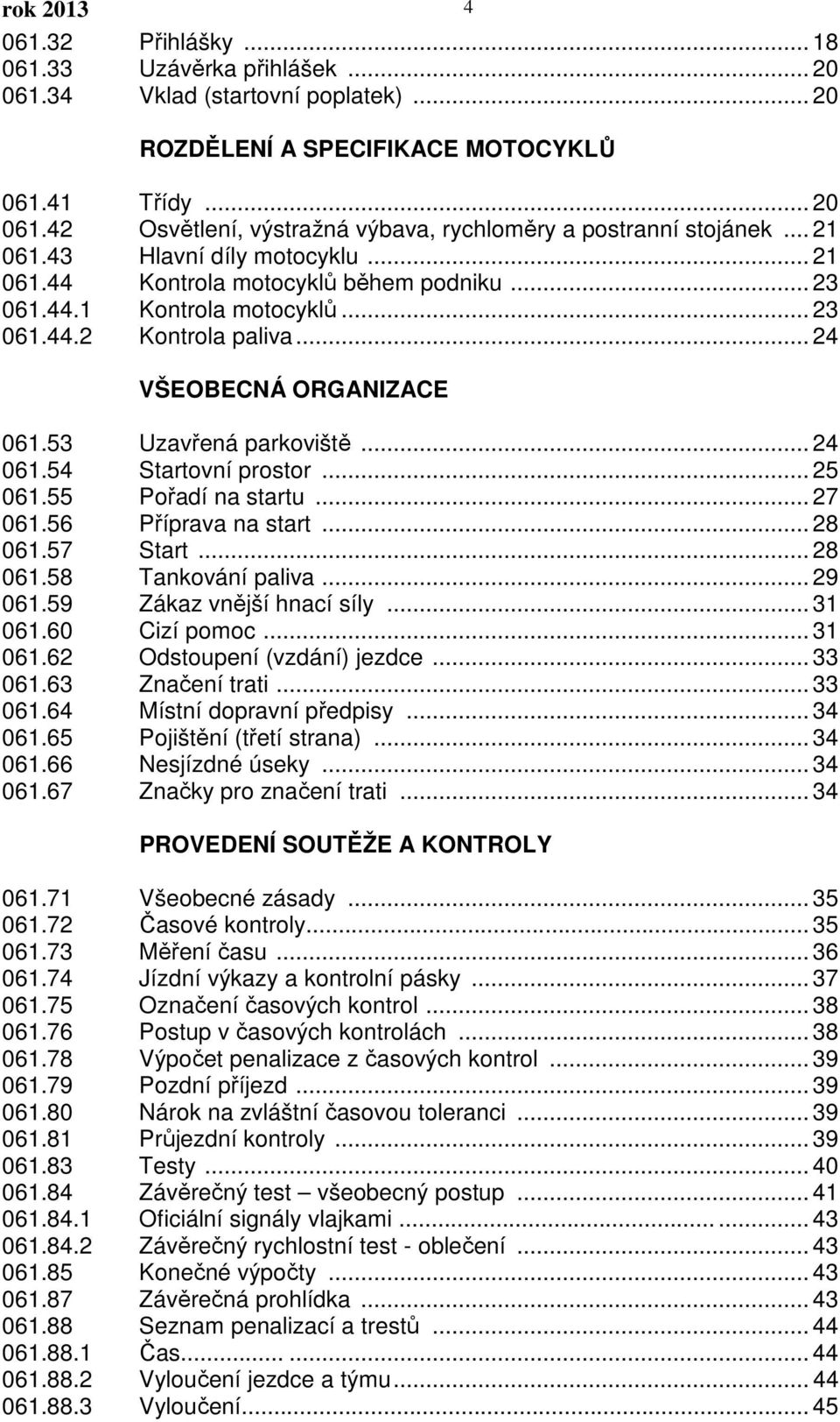 .. 24 061.54 Startovní prostor... 25 061.55 Pořadí na startu... 27 061.56 Příprava na start... 28 061.57 Start... 28 061.58 Tankování paliva... 29 061.59 Zákaz vnější hnací síly... 31 061.