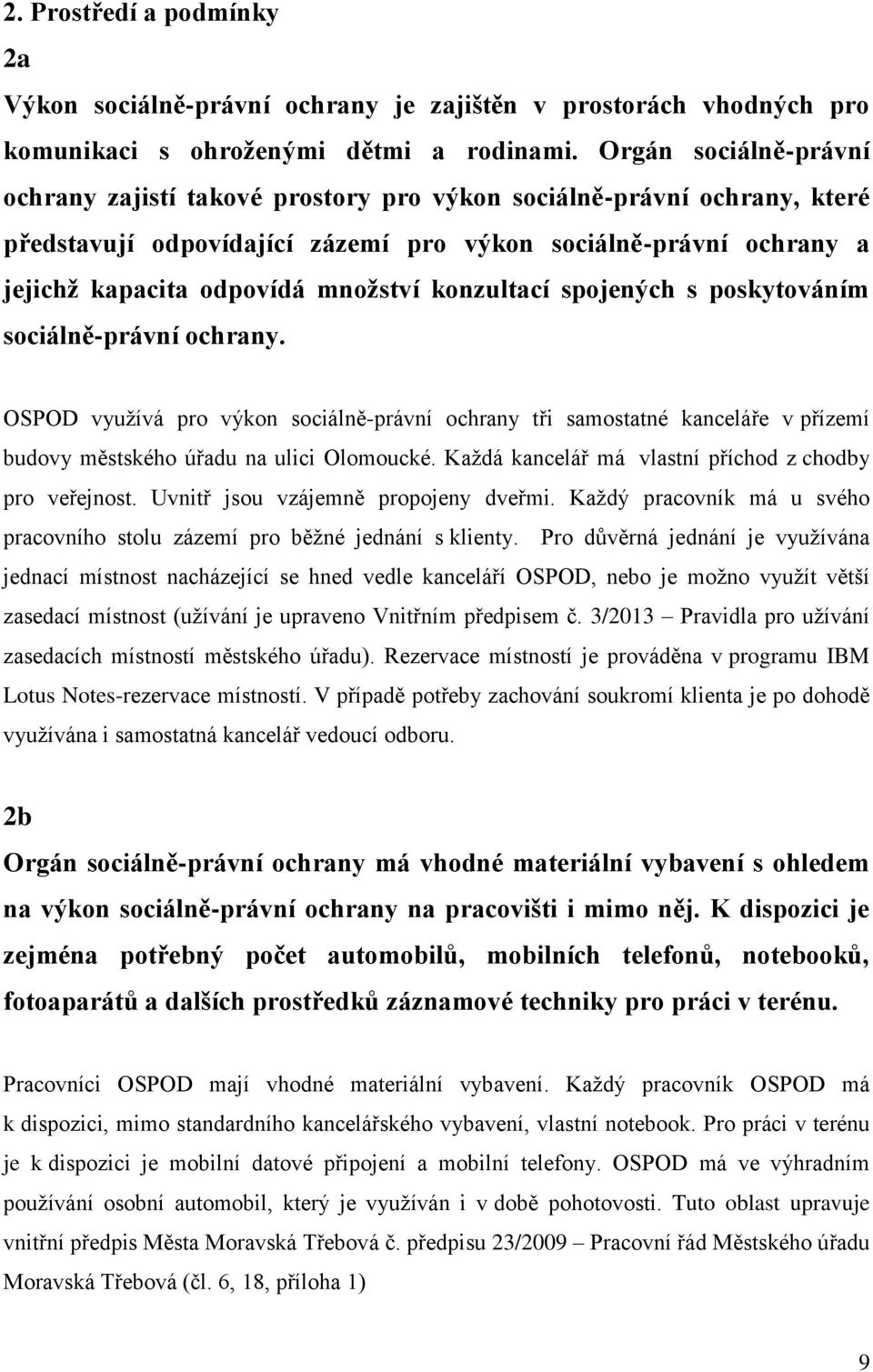 konzultací spojených s poskytováním sociálně-právní ochrany. OSPOD využívá pro výkon sociálně-právní ochrany tři samostatné kanceláře v přízemí budovy městského úřadu na ulici Olomoucké.